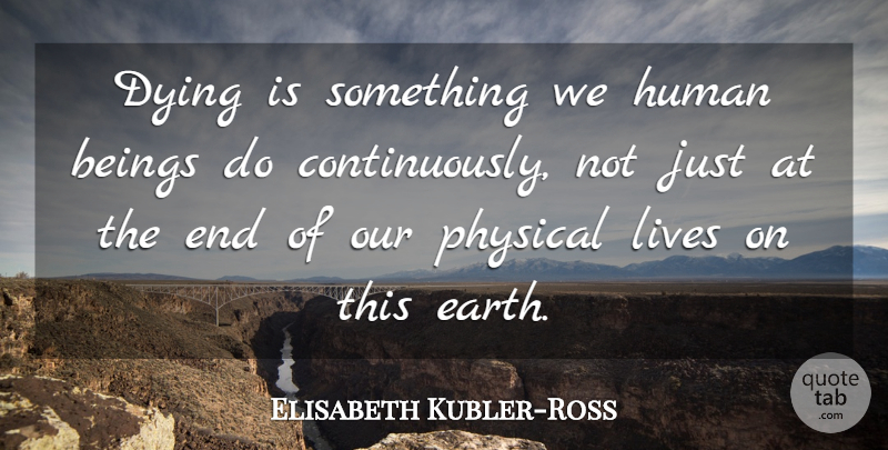 Elisabeth Kubler-Ross Quote About Death, Dying, Earth: Dying Is Something We Human...