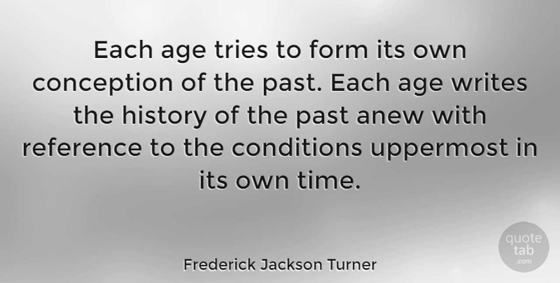 Frederick Jackson Turner Quote About Writing, Past, History: Each Age Tries To Form...