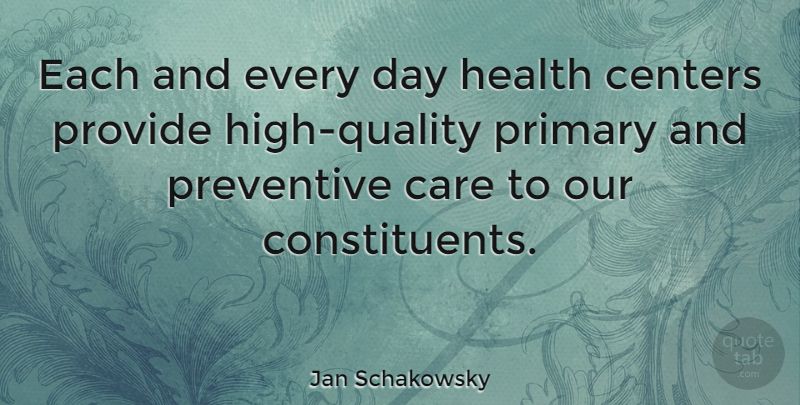 Jan Schakowsky Quote About Quality, Care, Primaries: Each And Every Day Health...