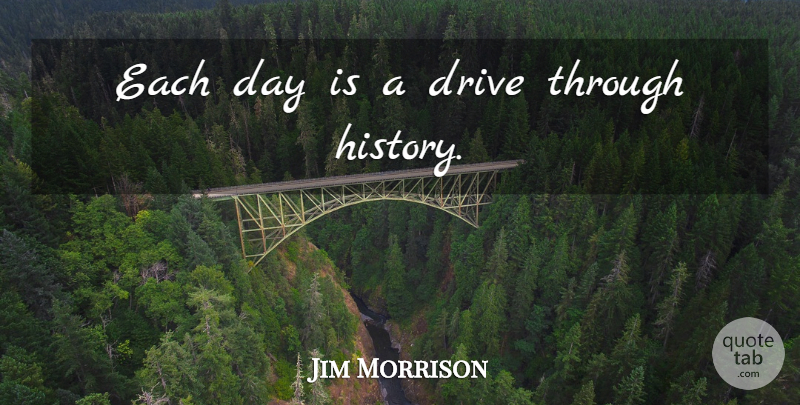 Jim Morrison Quote About Each Day: Each Day Is A Drive...