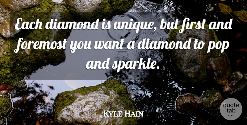 Kyle Hain Quote About Diamond, Foremost, Pop: Each Diamond Is Unique But...