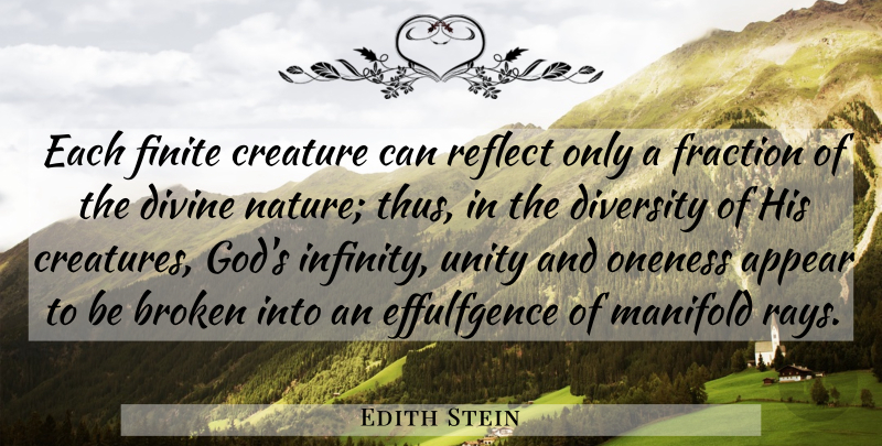 Edith Stein Quote About Oneness, Broken, Diversity: Each Finite Creature Can Reflect...