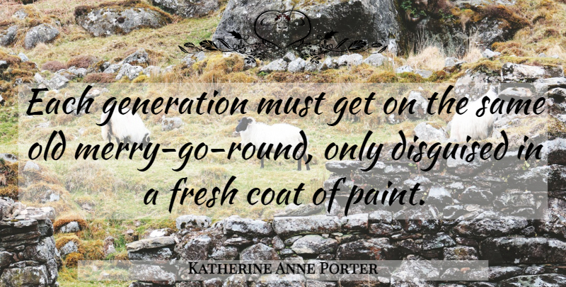 Katherine Anne Porter Quote About Coats, Generations, Paint: Each Generation Must Get On...