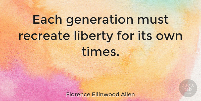 Florence Ellinwood Allen Quote About Glowing, Liberty, Generations: Each Generation Must Recreate Liberty...