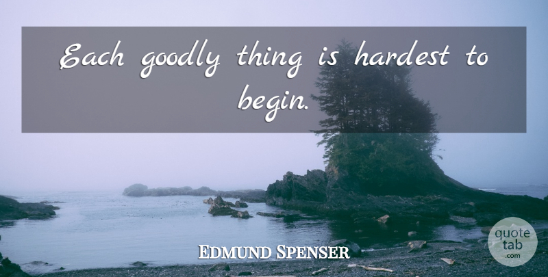Edmund Spenser Quote About Hardest: Each Goodly Thing Is Hardest...