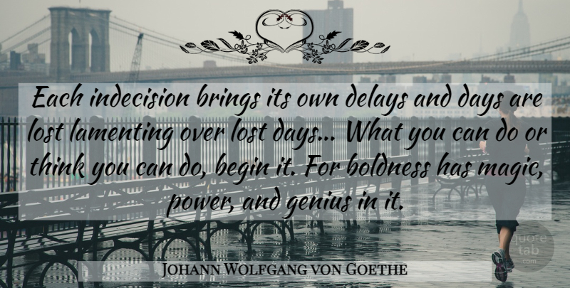 Johann Wolfgang von Goethe Quote About Inspirational, Thinking, Magic: Each Indecision Brings Its Own...