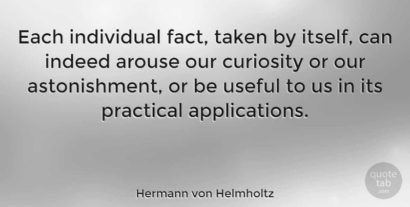 Hermann von Helmholtz Quote About Taken, Curiosity, Astonishment: Each Individual Fact Taken By...