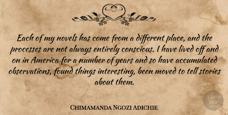 Chimamanda Ngozi Adichie Quote About America, Entirely, Moved, Novels, Processes: Each Of My Novels Has...