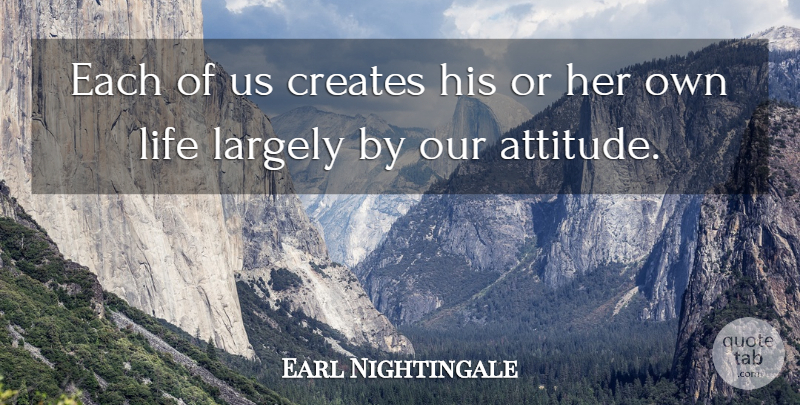 Earl Nightingale Quote About Motivational, Attitude: Each Of Us Creates His...
