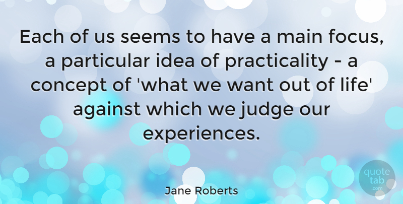 Jane Roberts Quote About Ideas, Judging, Focus: Each Of Us Seems To...