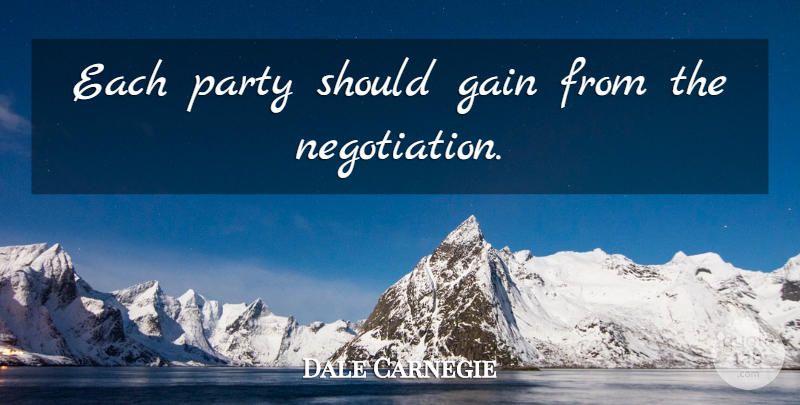 Dale Carnegie Quote About Party, Gains, Negotiation: Each Party Should Gain From...