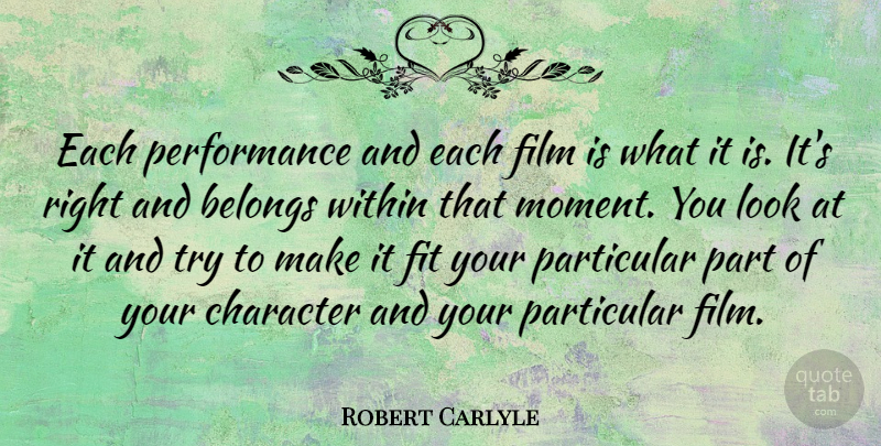 Robert Carlyle Quote About Character, Trying, Looks: Each Performance And Each Film...