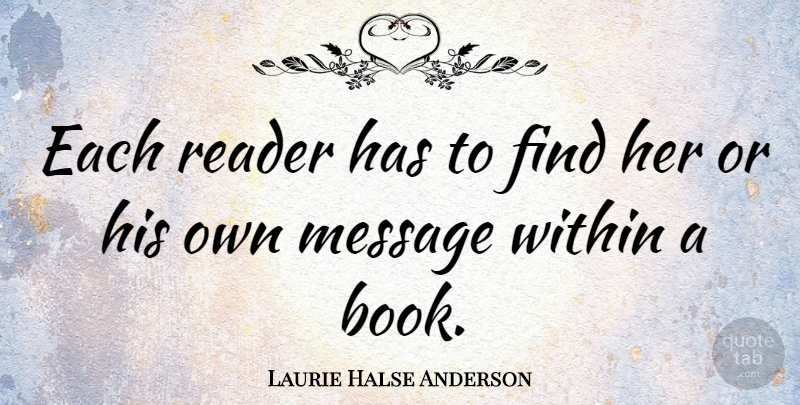 Laurie Halse Anderson Quote About Book, Messages, Reader: Each Reader Has To Find...