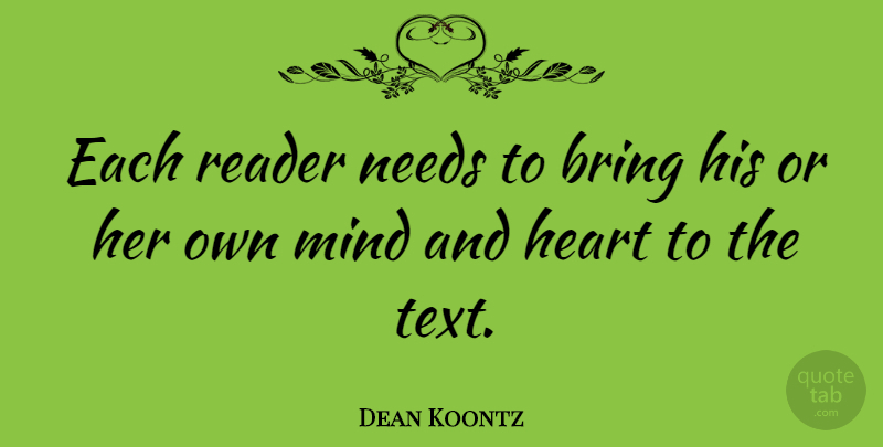 Dean Koontz Quote About Heart, Mind, Needs: Each Reader Needs To Bring...