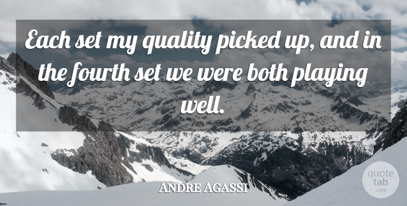 Andre Agassi Quote About Both, Fourth, Picked, Playing, Quality: Each Set My Quality Picked...
