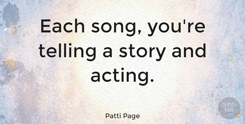 Patti Page Quote About Song, Acting, Stories: Each Song Youre Telling A...