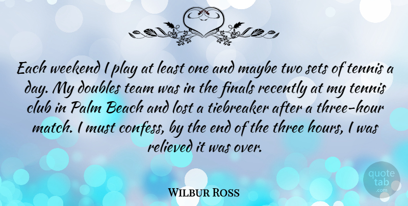 Wilbur Ross Quote About Beach, Team, Weekend: Each Weekend I Play At...
