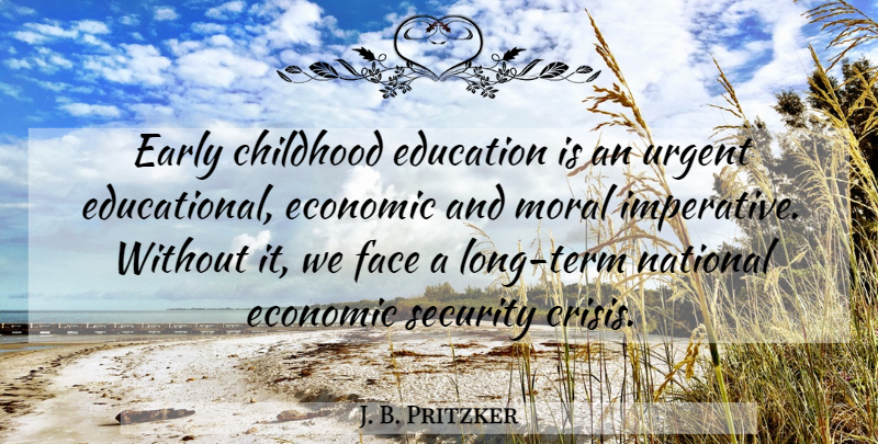 J. B. Pritzker Quote About Early, Economic, Education, Face, National: Early Childhood Education Is An...