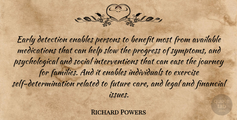 Richard Powers Quote About Available, Benefit, Detection, Early, Ease: Early Detection Enables Persons To...