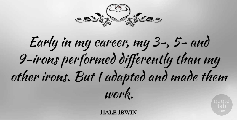 Hale Irwin Quote About Iron, Careers, Made: Early In My Career My...