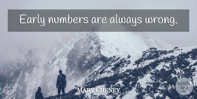 Mary Cheney Quote About Numbers, Always Wrong: Early Numbers Are Always Wrong...