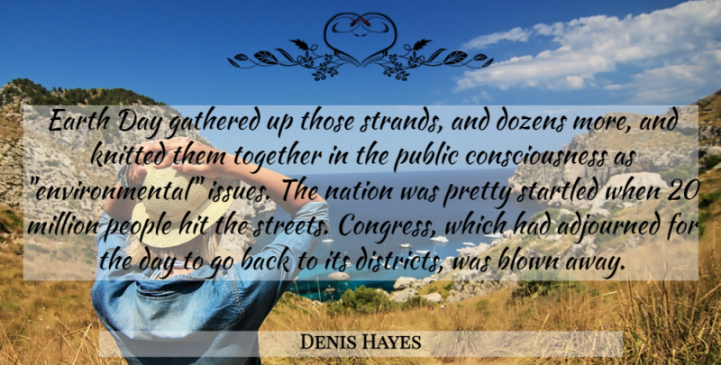 Denis Hayes Quote About Issues, People, Earth Day: Earth Day Gathered Up Those...