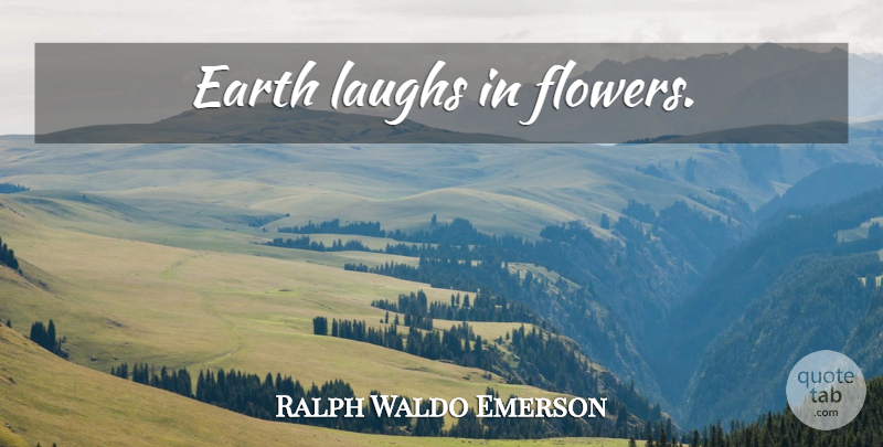 Ralph Waldo Emerson Quote About Positive, Happiness, Nature: Earth Laughs In Flowers...