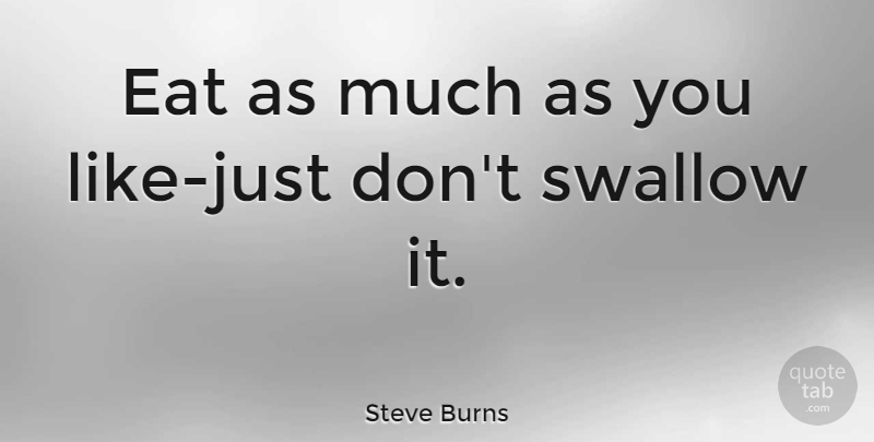 Steve Burns Quote About Dieting, Funny Diet, Motivational Diet: Eat As Much As You...