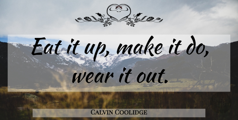 Calvin Coolidge Quote About Frugality: Eat It Up Make It...