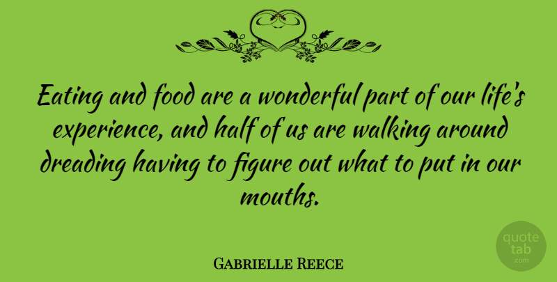Gabrielle Reece Quote About Half, Mouths, Wonderful: Eating And Food Are A...