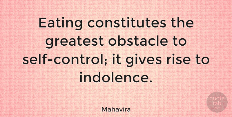Mahavira Quote About Gives, Obstacle: Eating Constitutes The Greatest Obstacle...