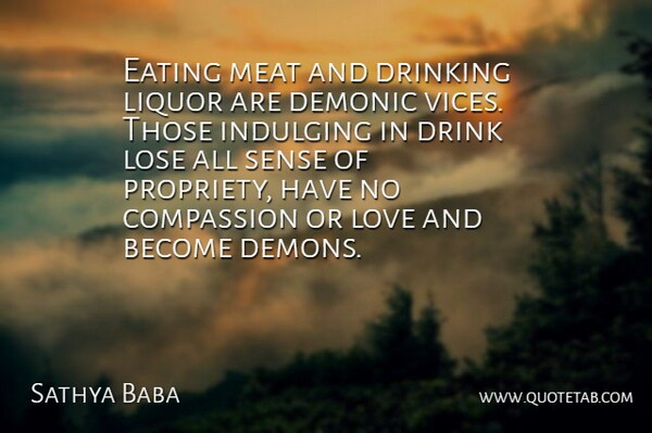 Sathya Baba Quote About Compassion, Demonic, Drinking, Eating, Liquor: Eating Meat And Drinking Liquor...