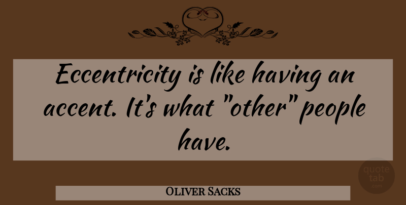 Oliver Sacks Quote About People, Accents, Eccentricity: Eccentricity Is Like Having An...