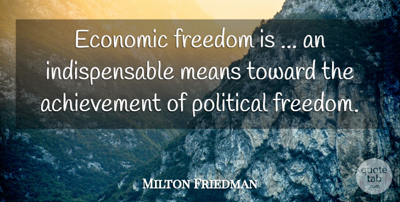 Milton Friedman Quote About Freedom, Mean, Achievement: Economic Freedom Is An Indispensable...