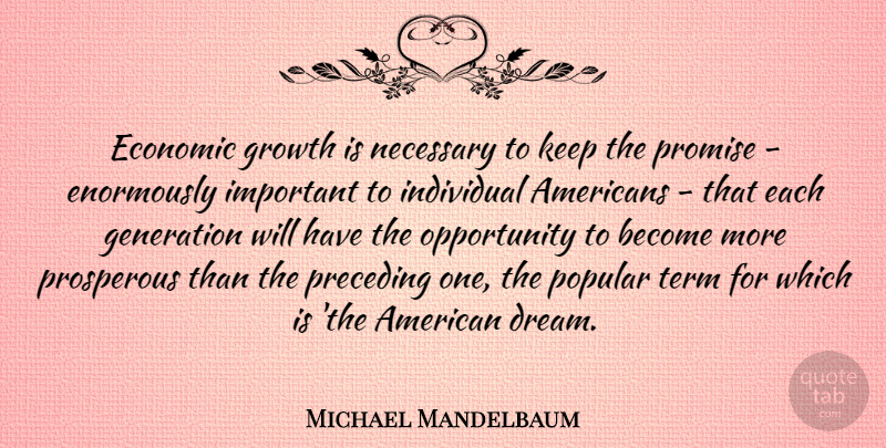 Michael Mandelbaum Quote About Dream, Opportunity, Growth: Economic Growth Is Necessary To...
