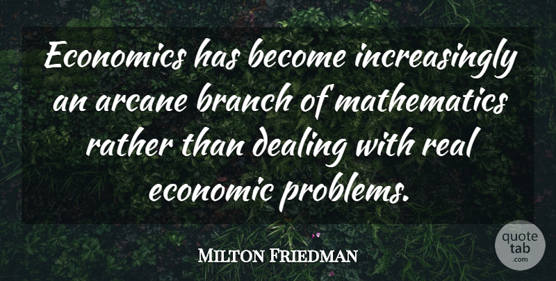 Milton Friedman Quote About Real, Branches, Problem: Economics Has Become Increasingly An...