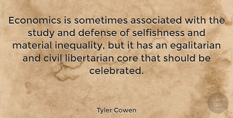 Tyler Cowen Quote About Selfishness, Defense, Libertarian: Economics Is Sometimes Associated With...