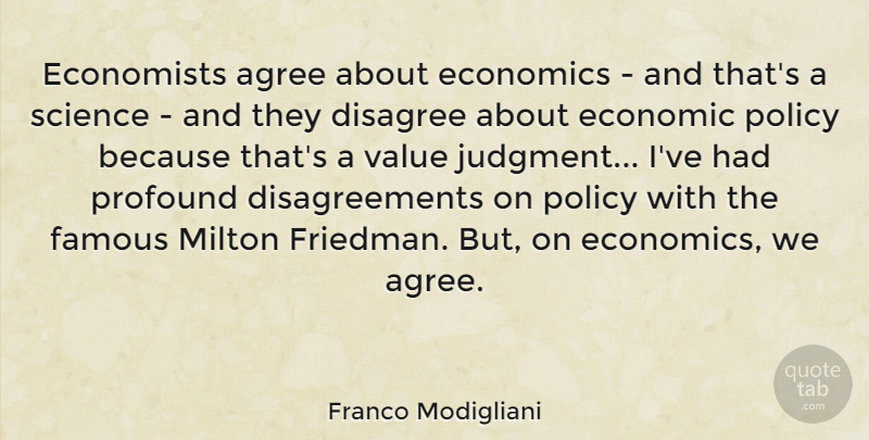 Franco Modigliani Quote About Agree, Disagree, Economics, Economists, Famous: Economists Agree About Economics And...