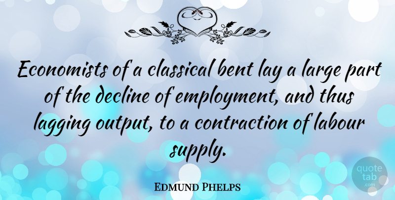 Edmund Phelps Quote About Classical, Decline, Labour, Large, Lay: Economists Of A Classical Bent...