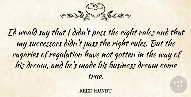 Reed Hundt Quote About Business, Dream, Gotten, Pass, Regulation: Ed Would Say That I...