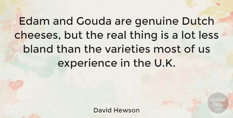David Hewson Quote About Bland, Dutch, Experience, Genuine, Less: Edam And Gouda Are Genuine...
