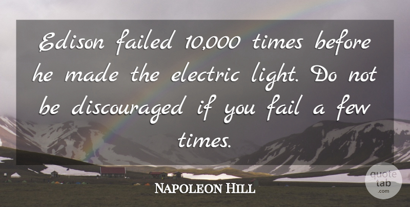 Napoleon Hill Quote About Edison, Electric, Fail, Failed, Few: Edison Failed 10 000 Times...