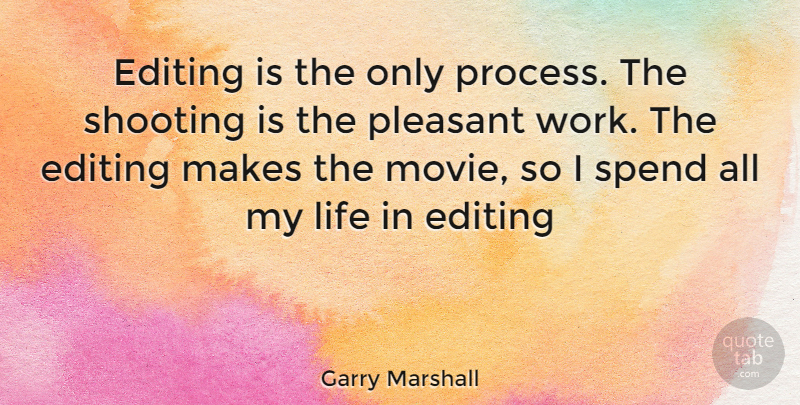 Garry Marshall Quote About Editing, Shooting, Process: Editing Is The Only Process...