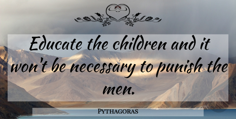 Pythagoras Quote About Children, Men, Educate: Educate The Children And It...