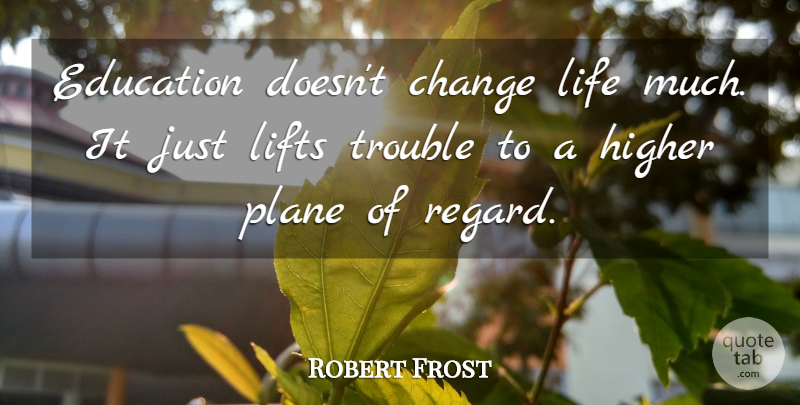 Robert Frost Quote About Education, Life Changing, Aging: Education Doesnt Change Life Much...
