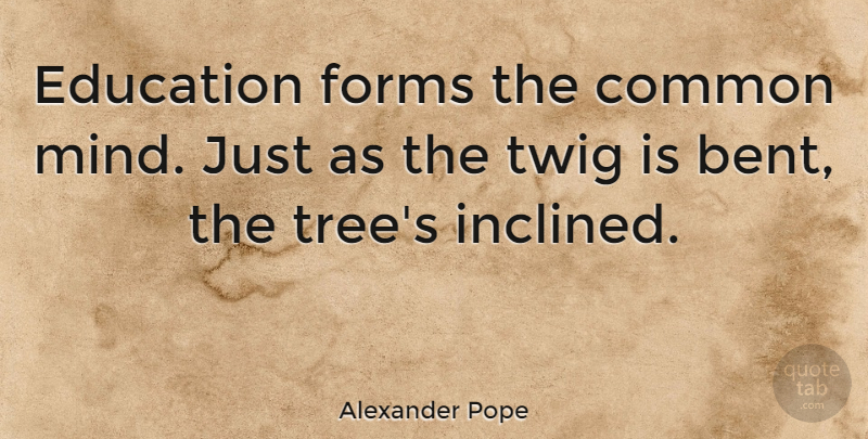 Alexander Pope Quote About Birthday, Graduation, Education: Education Forms The Common Mind...