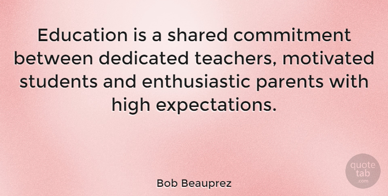 Bob Beauprez Quote About Teacher, Commitment, Expectations: Education Is A Shared Commitment...