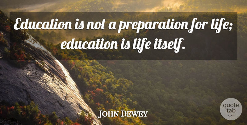 John Dewey Quote About Education, Life: Education Is Not A Preparation...