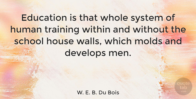 W. E. B. Du Bois Quote About Education, Wall, School: Education Is That Whole System...