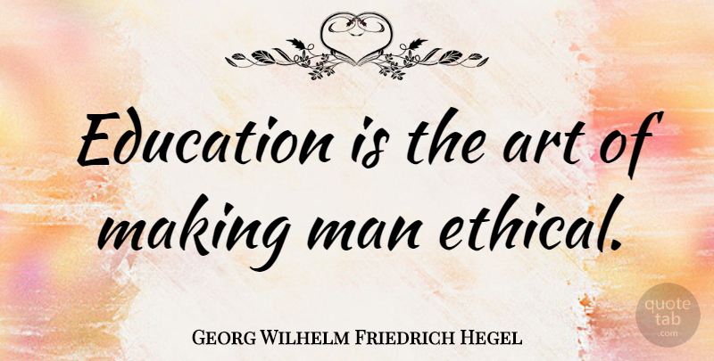 Georg Wilhelm Friedrich Hegel Quote About Art, Inspiration, Men: Education Is The Art Of...